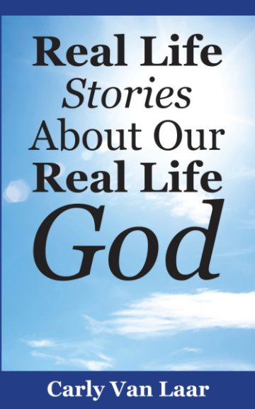 View Real Life Stories About Our Real Life God by Carly Van Laar