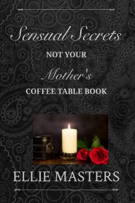 Sensual Secrets: Not Your Mother's Coffee Table Book book cover