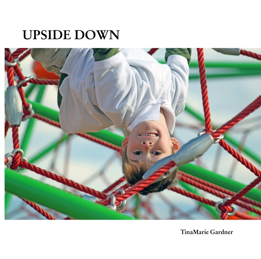 View UPSIDE DOWN by TinaMarie Gardner