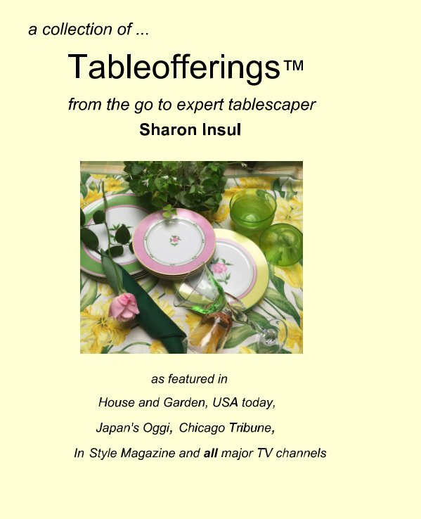 View a collection of... Tableofferings™
from the go-to expert tablescaper by Sharon Insul