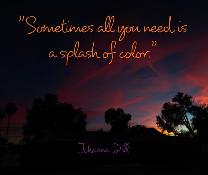 View "Sometimes all you need is a splash of color." by Johanna Dill