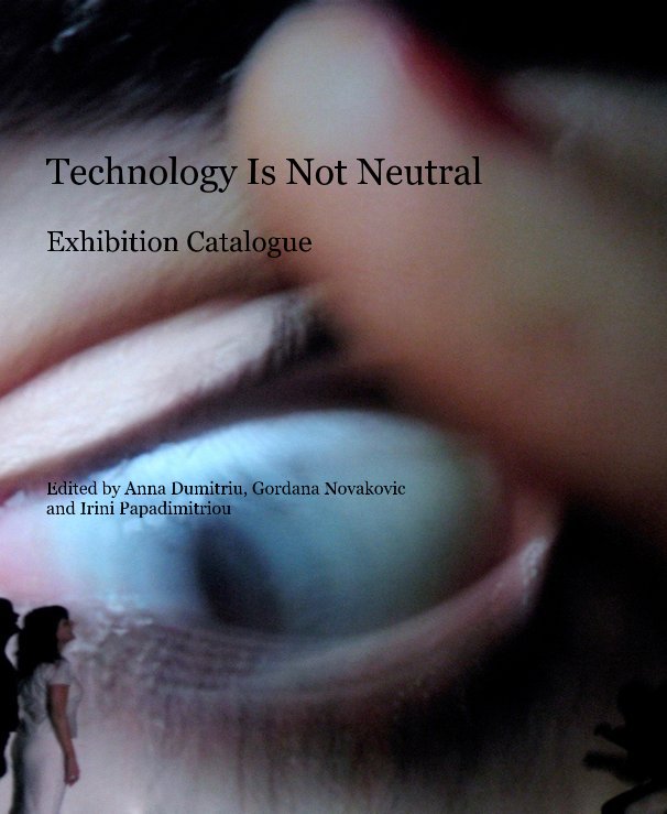 View Technology Is Not Neutral Exhibition Catalogue by Anna Dumitriu