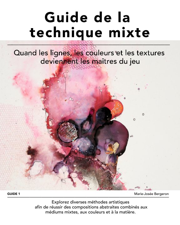 View Guide de la technique mixte: Méthodes artistiques pour des compositions abstraites en techniques mixtes. by Marie-Josée Bergeron