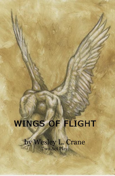 View WINGS OF FLIGHT by Wesley L. Crane Two Act Play