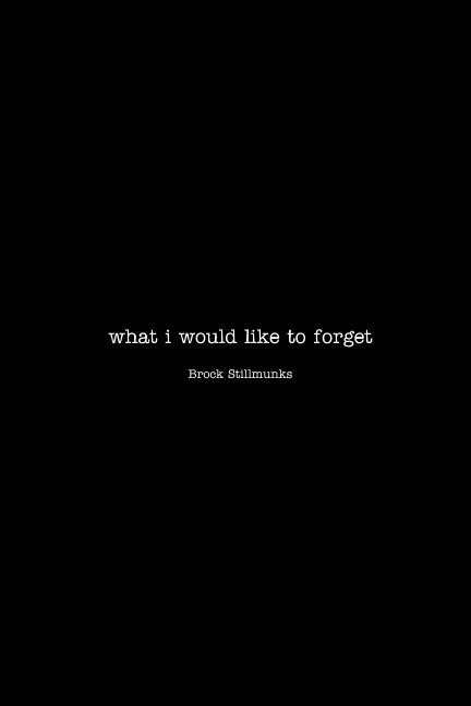 View What i Would Like To Forget by Brock Stillmunks