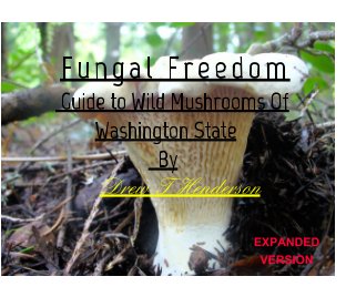 Fungal Freedom-A Guide To Wild Mushrooms Of Washington State(Expanded Edition) book cover