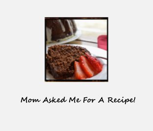 Mom Asked Me For A Recipe! book cover