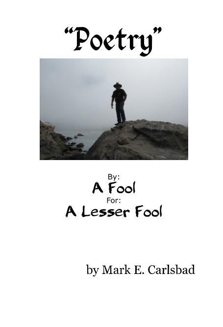 View "Poetry'' By: A Fool For: A Lesser Fool by Mark E. Carlsbad