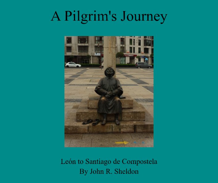 View A Pilgrim's Journey - León to Santiago de Compostel by John Raymond Sheldon