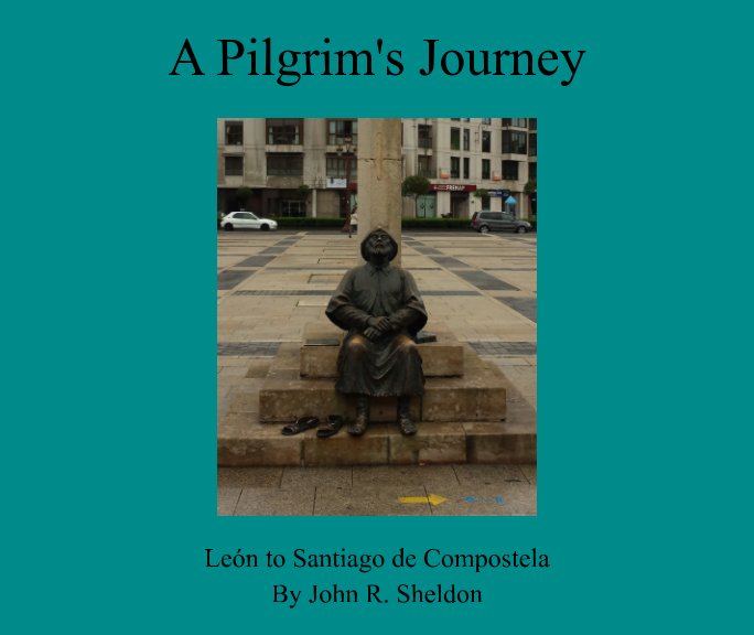 A Pilgrim's Journey - León to Santiago de Compostel nach John Raymond Sheldon anzeigen