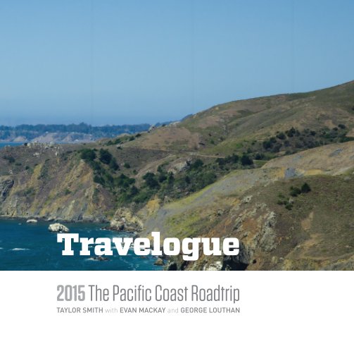 View Travelogue 2015: The Pacific Coast Roadtrip, 2nd Ed. by Taylor Smith, Evan Mackay, George Louthan