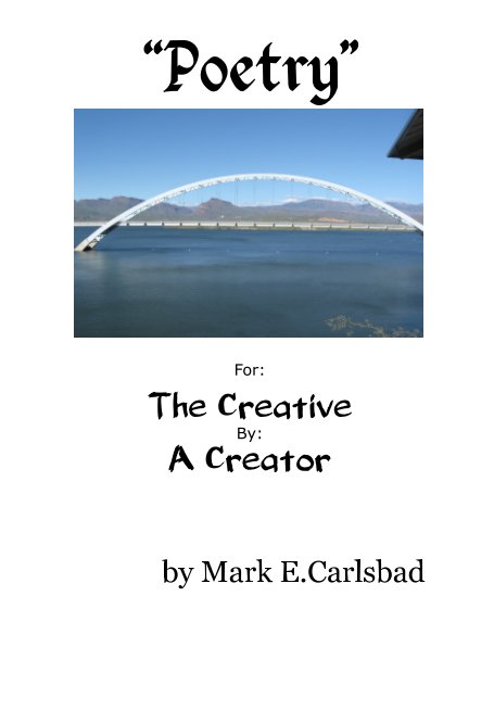 View "Poetry" For: The Creative By: A Creator by Mark E. Carlsbad