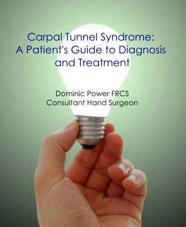 Carpal Tunnel Syndrome: A Patient's Guide to Diagnosis and Treatment Dominic Power FRCS Consultant Hand Surgeon book cover