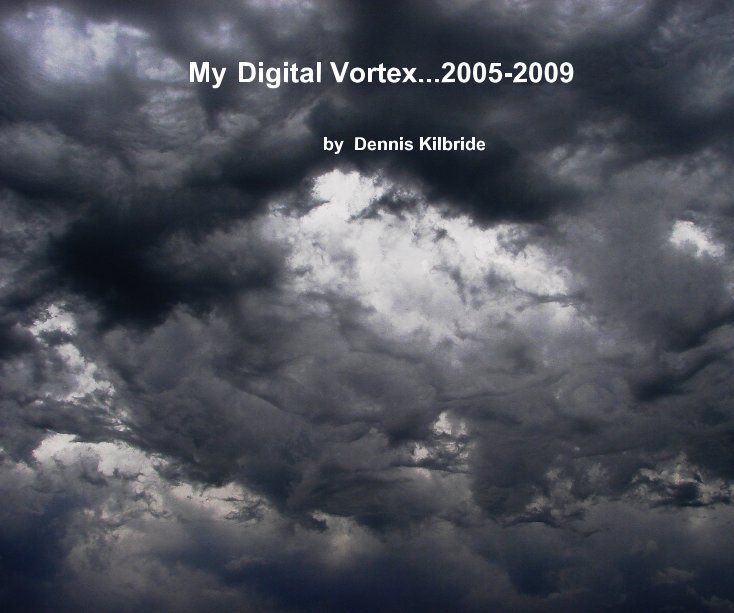 View My Digital Vortex...2005-2009 by Dennis Kilbride