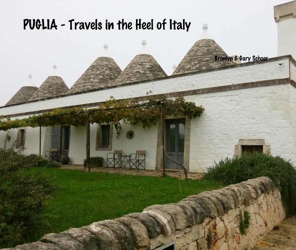 View PUGLIA - Travels in the Heel of Italy by Bronlyn & Gary Schoer