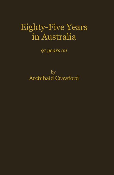 View Eighty-Five Years in Australia by Archibald Crawford