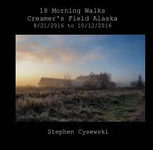 18 Morning Walks
Creamer's Field Alaska, 
8/21/2016 to 10/12/2016 book cover