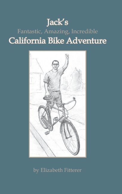 View Jack's Fantastic, Amazing, Incredible California Bike Adventure by Elizabeth Fitterer
