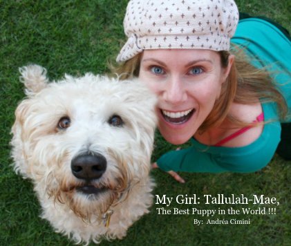 My Girl: Tallulah-Mae, The Best Puppy in the World !!! By: AndrÃ©a Cimini book cover