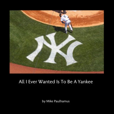 All I Ever Wanted Is To Be A Yankee book cover