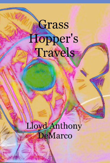 View Grass Hopper's Travels by Lloyd Anthony DeMarco