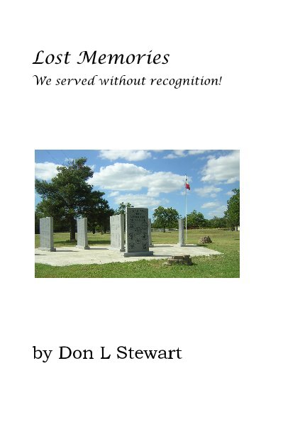 View Lost Memories We served without recognition! by Don L Stewart