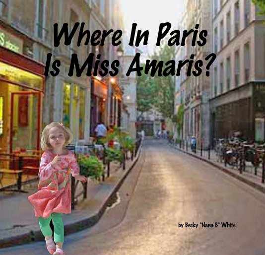 View Where In Paris Is Miss Amaris? by Becky "Nana B" White