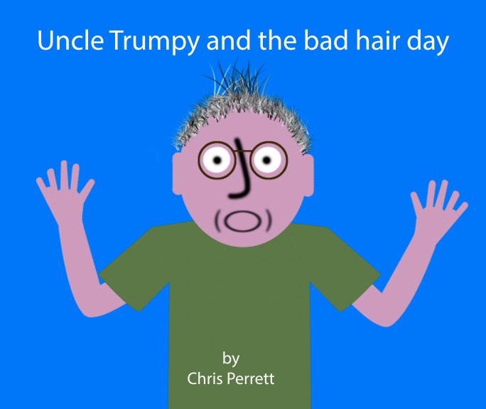 View Uncle Trumpy and the bad hair day by Chris Perrett