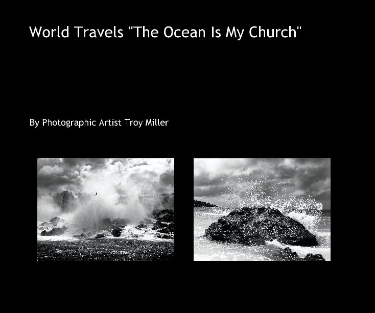 View World Travels "The Ocean Is My Church" by Photographic Artist Troy Miller