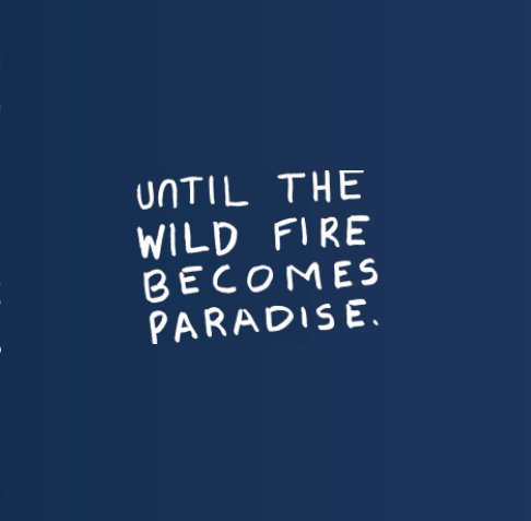 View Until the Wild Fire Becomes Paradise by Jake Klar