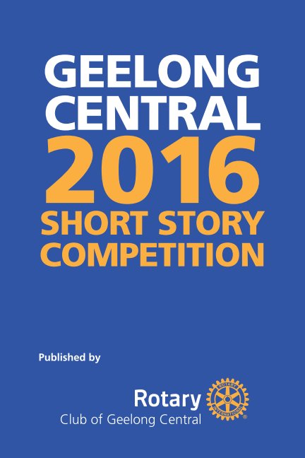 View Geelong Central 2016 Short Story Competition by Rotary Club of Geelong Central Inc