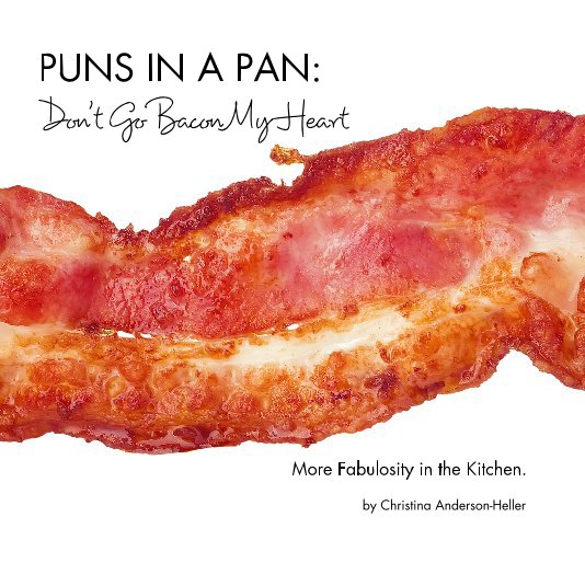 View PUNS IN A PAN: Don't Go Bacon My Heart by Christina Anderson-Heller