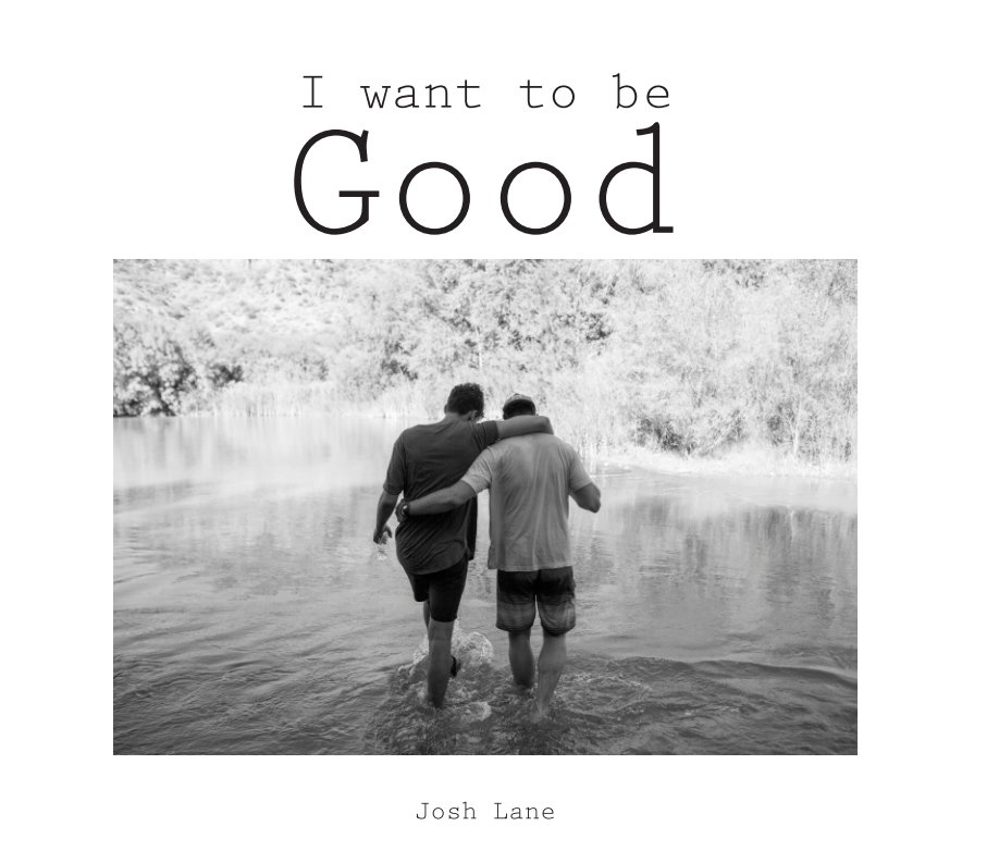 View I want to be Good by Josh Lane
