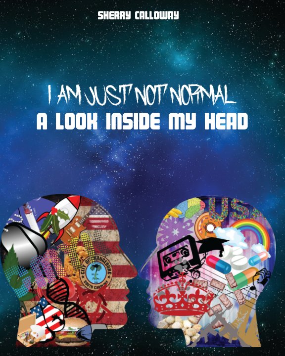 View I am Just not NORMAL: A Look Inside my Head by Sherry Calloway