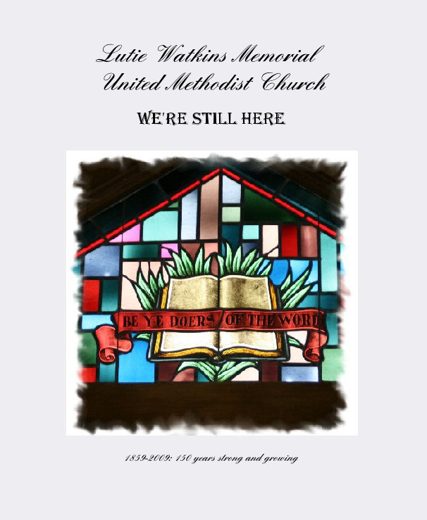 View Lutie Watkins Memorial  
United Methodist Church by 1859-2009: 150 years strong and growing