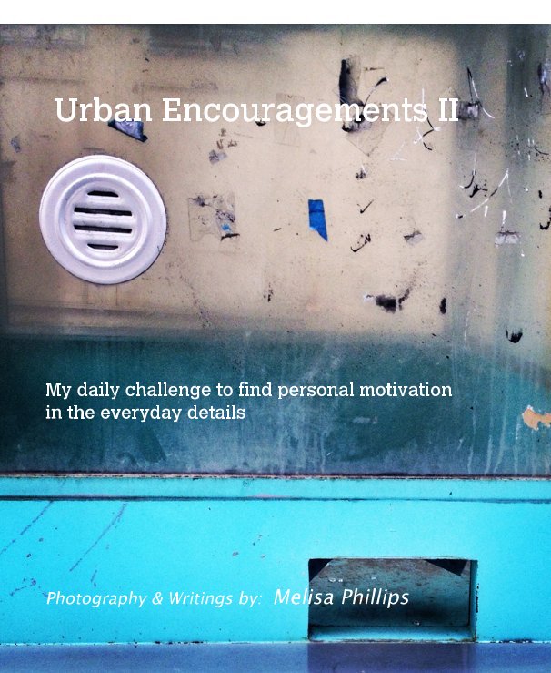 View Urban Encouragements II by Photography & Writings by: Melisa Phillips