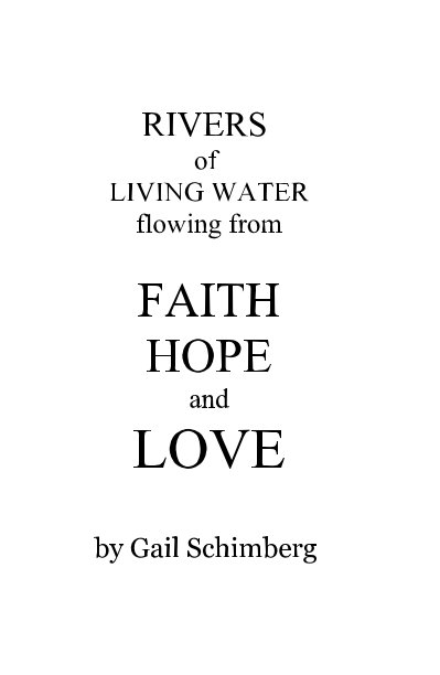 View RIVERS of LIVING WATER flowing from FAITH HOPE and LOVE by Gail Schimberg