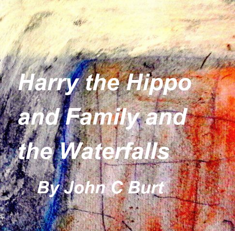 View Harry the Hippo and Family and the Waterfalls by John C Burt