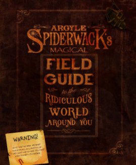 Argyle Spiderwack's Magical Field Guide to the Ridiculous World Around You book cover