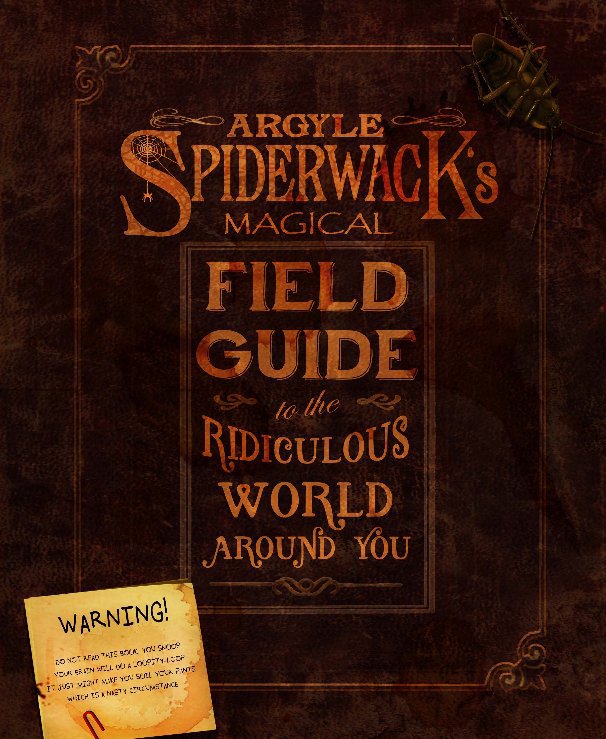 View Argyle Spiderwack's Magical Field Guide to the Ridiculous World Around You by Timothy Alan Richardson