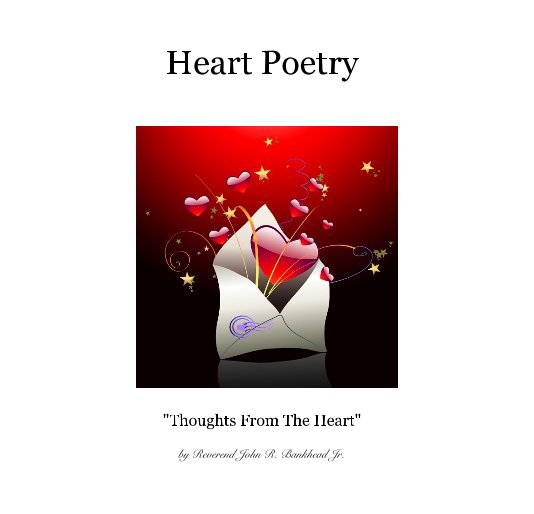 View Heart Poetry by Reverend John R. Bankhead Jr.
