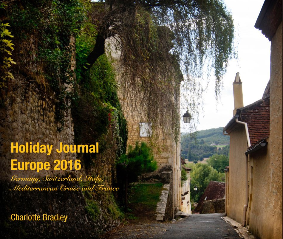 Ver Holiday Journal Europe 2016 Germany, Switzerland, Italy, Mediterranean Cruise and France por Charlotte Bradley