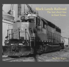 Black Lands Railroad      The last short line       in East Texas. book cover