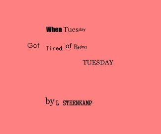 When Tuesday Got Tired of Being TUESDAY by L STEENKAMP book cover