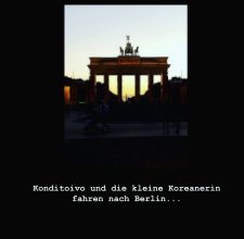Konditoivo und die kleine Koreanerin fahren nach Berlin... book cover