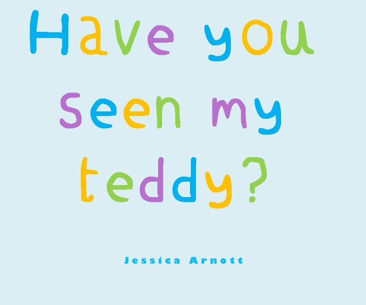 View Have You Seen My Teddy by Jessica Arnott