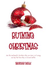 Ruining Christmas: how the sentimental Christmas story you know is all wrong and why the true story is so much better book cover
