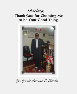 Darling, I Thank God for Choosing Me to be Your Good Thing by Apostle Patricia E. Hardin book cover