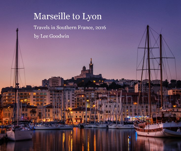 Marseille to Lyon by Lee Goodwin | Blurb Books