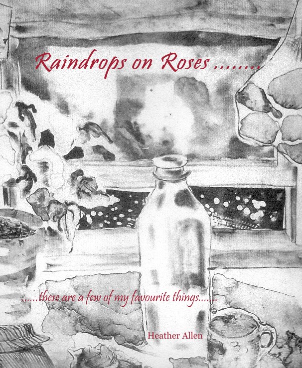 Visualizza Raindrops on Roses ........ di Heather Allen